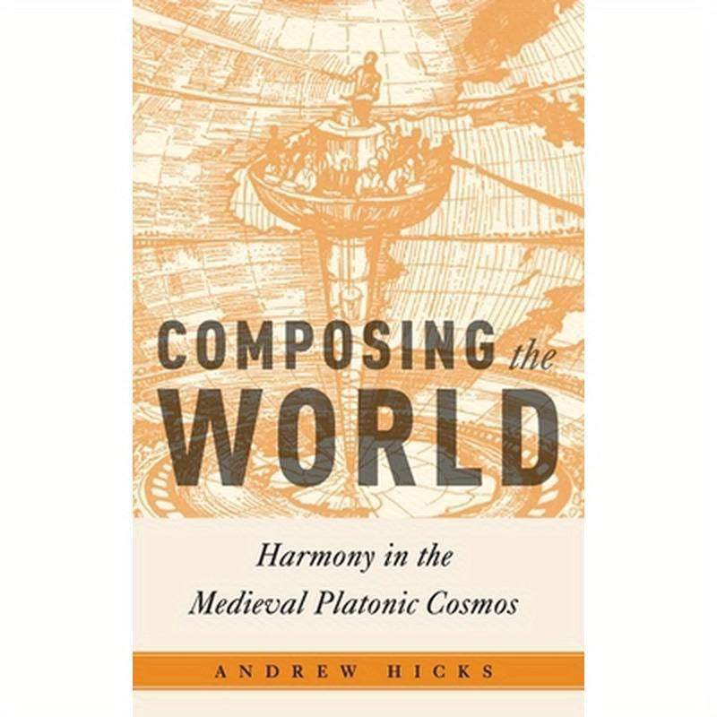Composing the World: Harmony in the Medieval Platonic Cosmos
