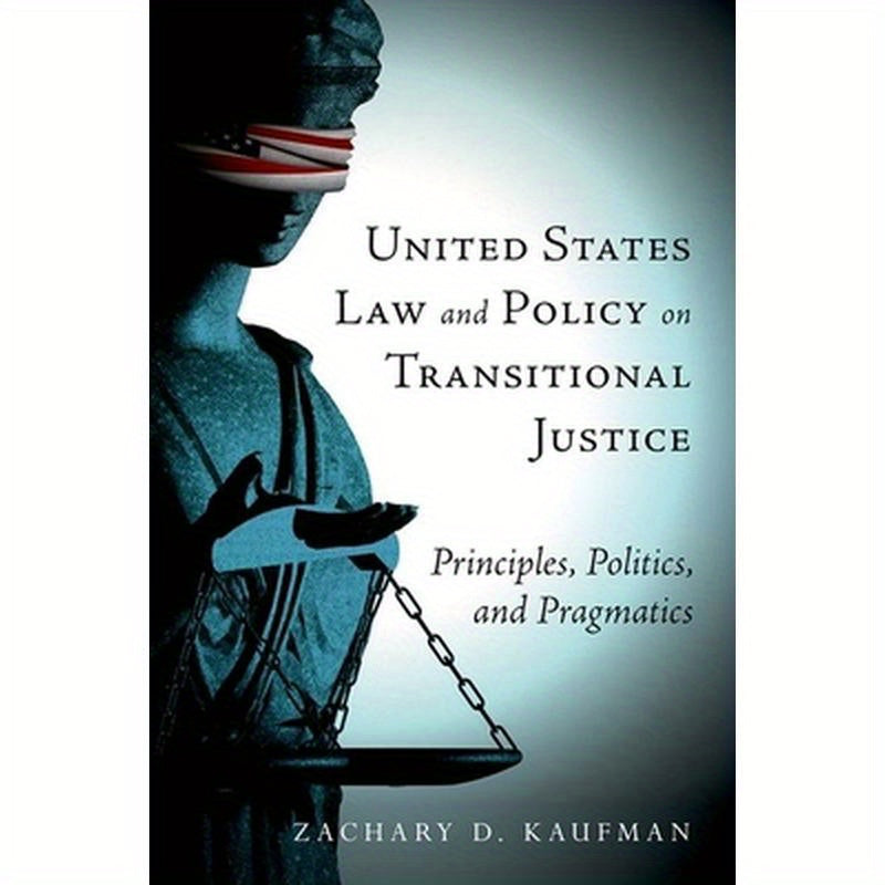 United States Law and Policy on Transitional Justice: Principles, Politics, and Pragmatics