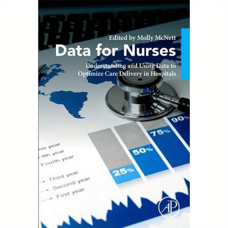 Data for Nurses: Understanding and Using Data to Optimize Care Delivery in Hospitals and Health Systems