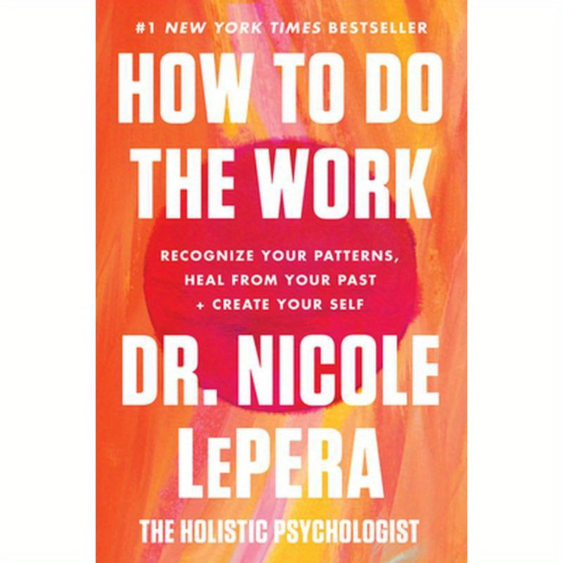 How to Do the Work: Recognize Your Patterns, Heal from Your Past, and Create Your Self