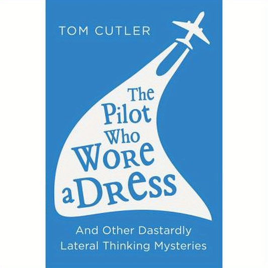 The Pilot Who Wore a Dress: And Other Dastardly Lateral Thinking Mysteries