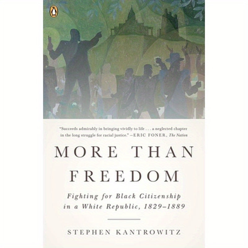 More Than Freedom: Fighting for Black Citizenship in a White Republic, 1829-1889
