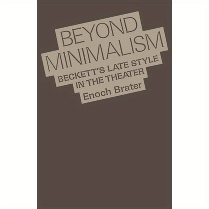 Beyond Minimalism: Beckett's Late Style in the Theater