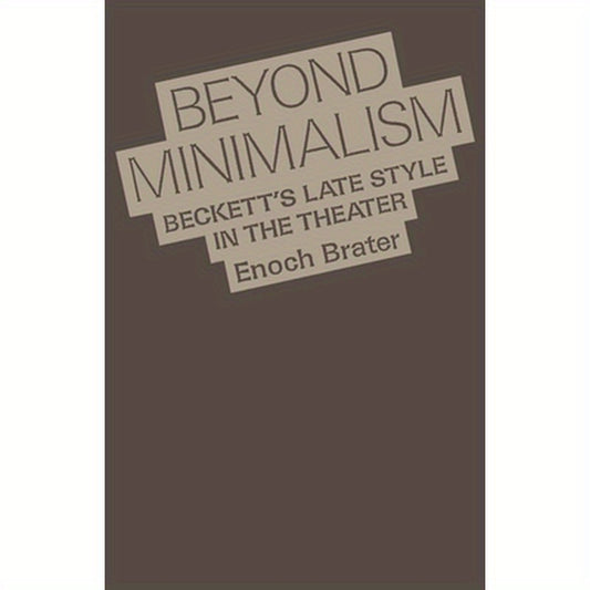 Beyond Minimalism: Beckett's Late Style in the Theater