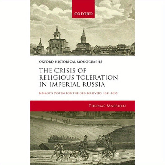 Crisis of Religious Toleration in Imperial Russia: Bibikov's System for the Old Believers, 1841-1855