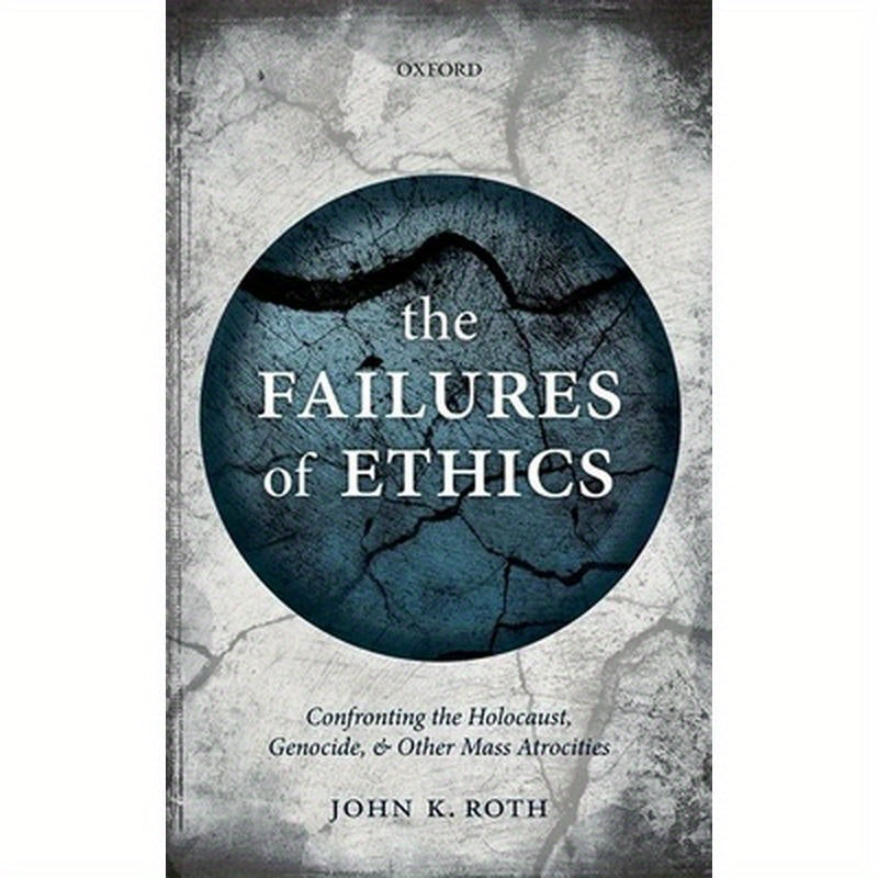 Failures of Ethics: Confronting the Holocaust, Genocide, and Other Mass Atrocities