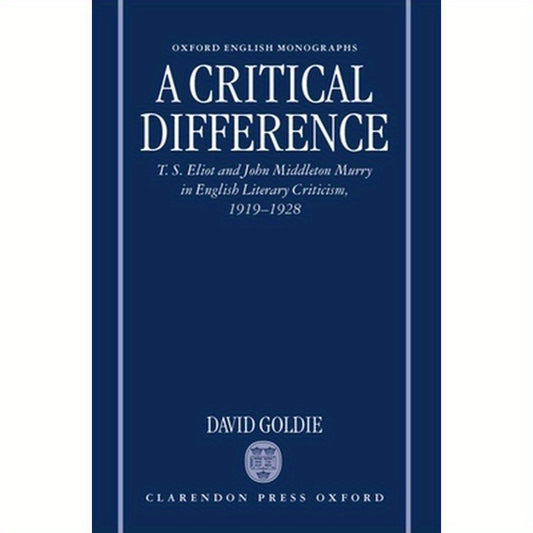 A Critical Difference: T. S. Eliot and John Middleton Murry in English Literary Criticism, 1919-1928