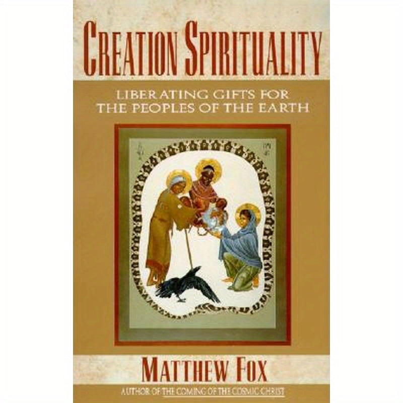 Creation Spirituality: Liberating Gifts for the Peoples of the Earth