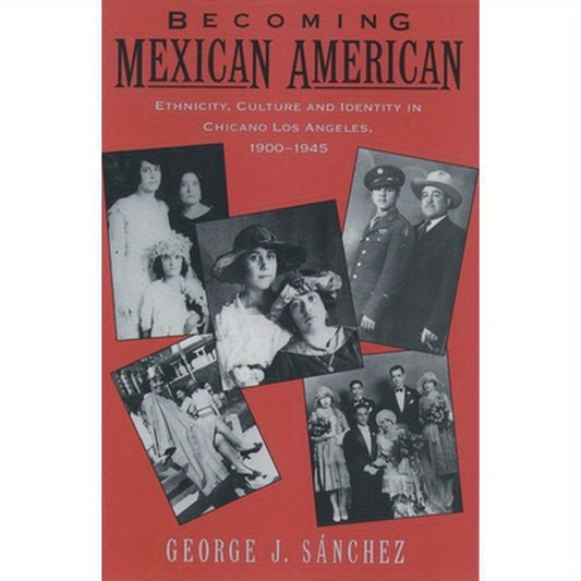 Becoming Mexican American: Ethnicity, Culture, and Identity in Chicano Los Angeles, 1900-1945