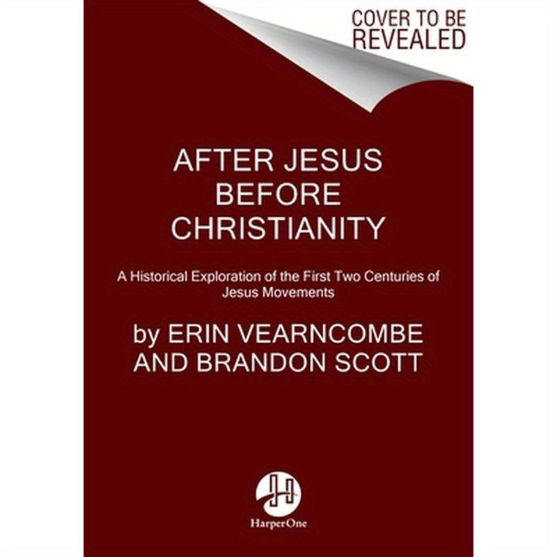 After Jesus Before Christianity: A Historical Exploration of the First Two Centuries of Jesus Movements