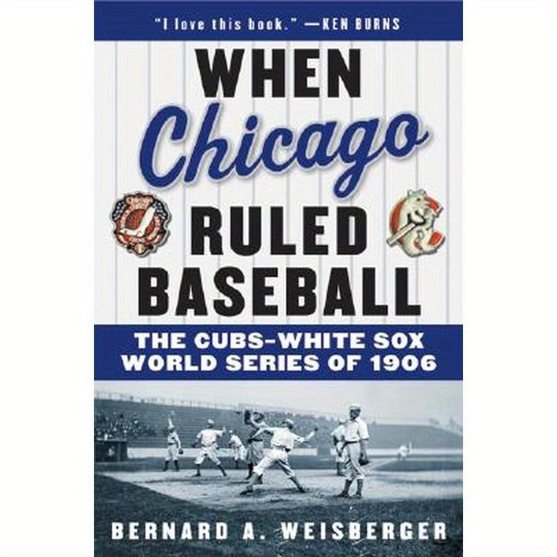 When Chicago Ruled Baseball: The Cubs-White Sox World Series of 1906