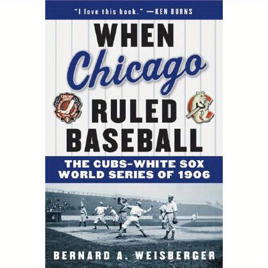When Chicago Ruled Baseball: The Cubs-White Sox World Series of 1906