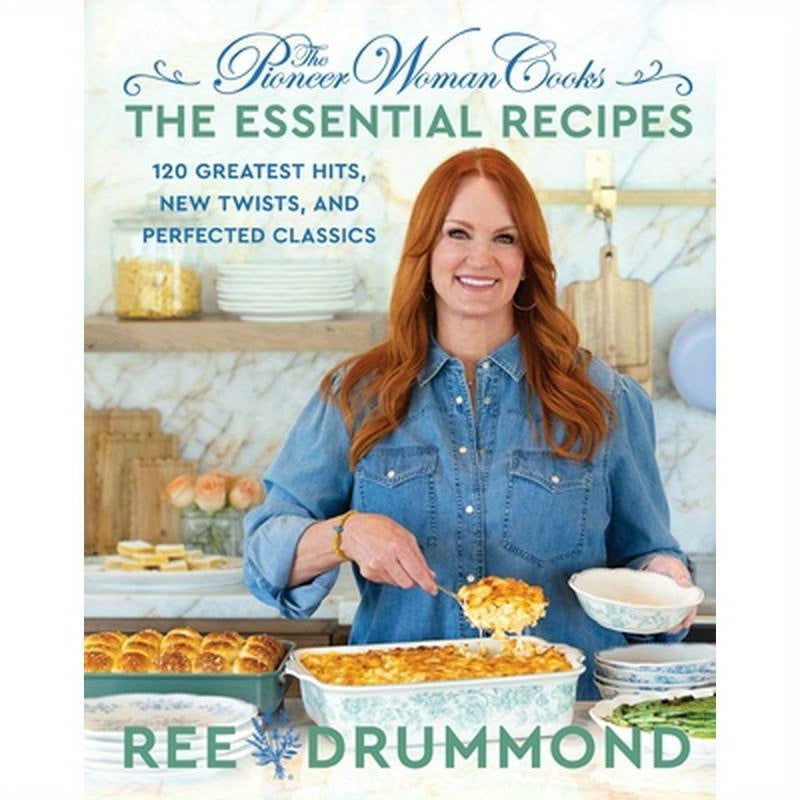 The Pioneer Woman Cooks--The Essential Recipes: 120 Greatest Hits, New Twists, and Perfected Classics