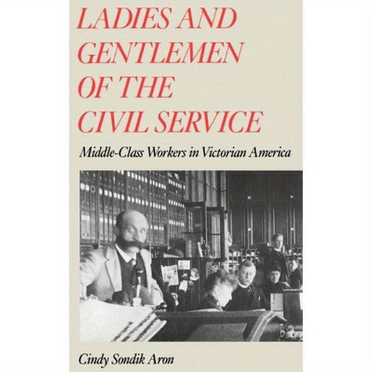 Ladies and Gentlemen of the Civil Service: Middle-Class Workers in Victorian America