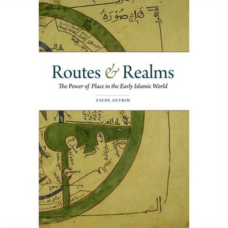 Routes & Realms: The Power of Place in the Early Islamic World