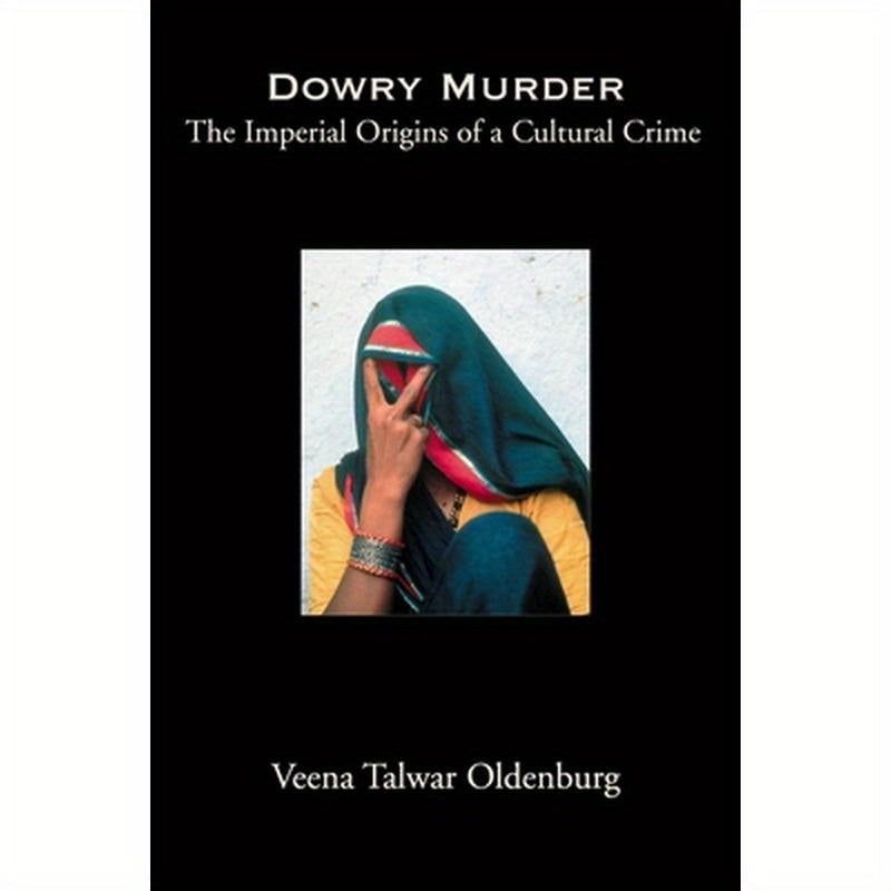 Dowry Murder: The Imperial Origins of a Cultural Crime