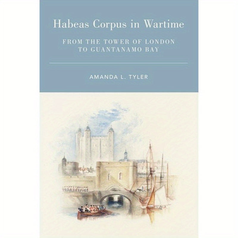Habeas Corpus in Wartime: From the Tower of London to Guantanamo Bay
