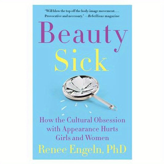 Beauty Sick: How the Cultural Obsession with Appearance Hurts Girls and Women