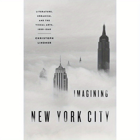 Imagining New York City: Literature, Urbanism, and the Visual Arts, 1890-1940
