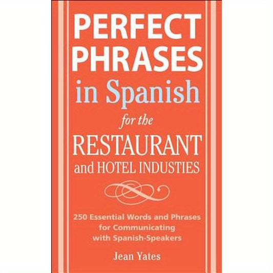 Perfect Phrases in Spanish for the Hotel and Restaurant Industries: 500 + Essential Words and Phrases for Communicating with Spanish-Speakers