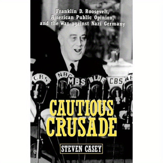 Cautious Crusade: Franklin D. Roosevelt, American Public Opinion, and the War Against Nazi Germany