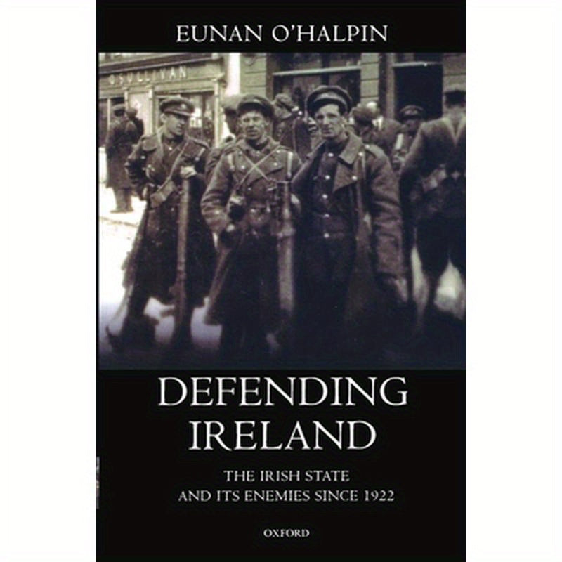 Defending Ireland: The Irish State and Its Enemies Since 1922