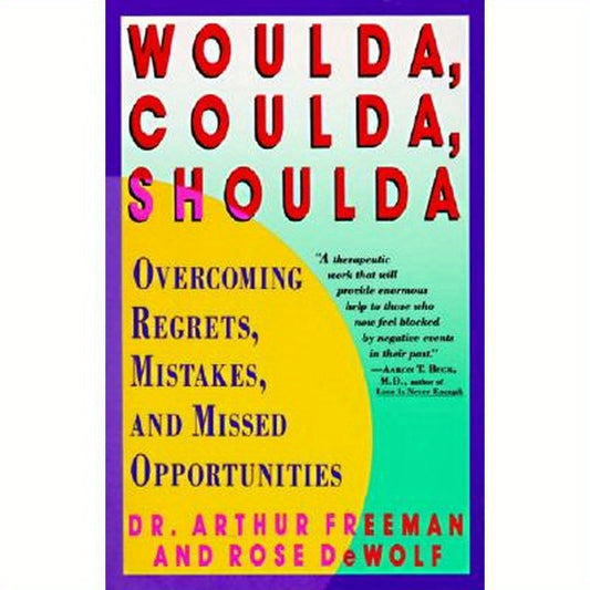 Woulda, Coulda, Shoulda: Overcoming Regrets, Mistakes, and Missed Opportunities