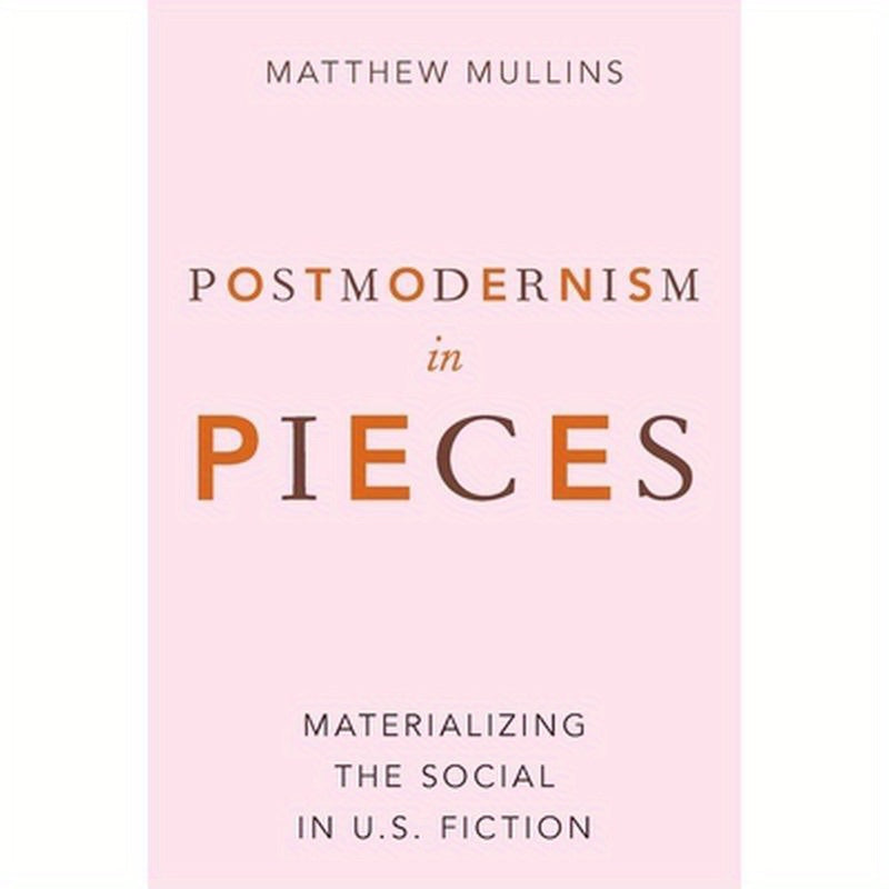 Postmodernism in Pieces: Materializing the Social in U.S. Fiction