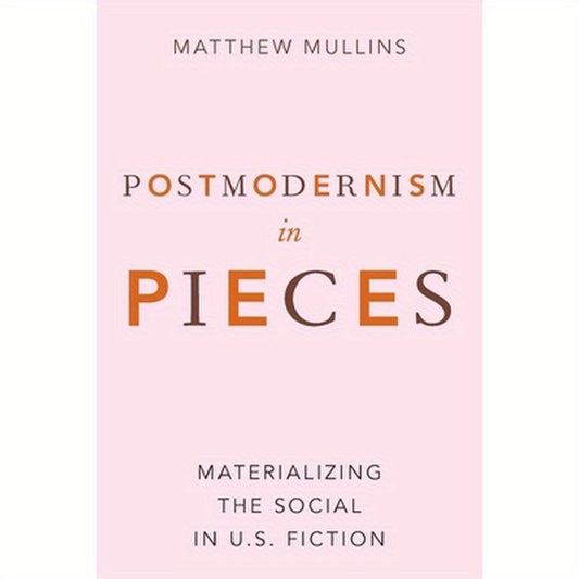 Postmodernism in Pieces: Materializing the Social in U.S. Fiction