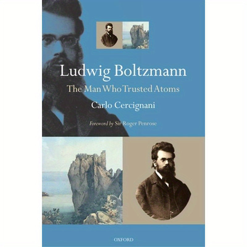 Ludwig Boltzmann: The Man Who Trusted Atoms