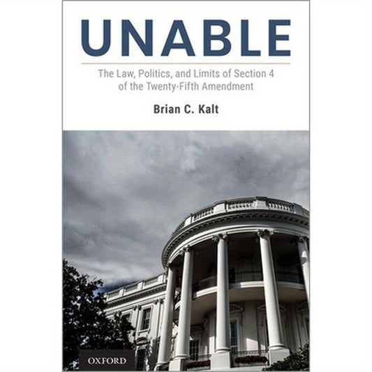 Unable: The Law, Politics, and Limits of Section 4 of the Twenty-Fifth Amendment
