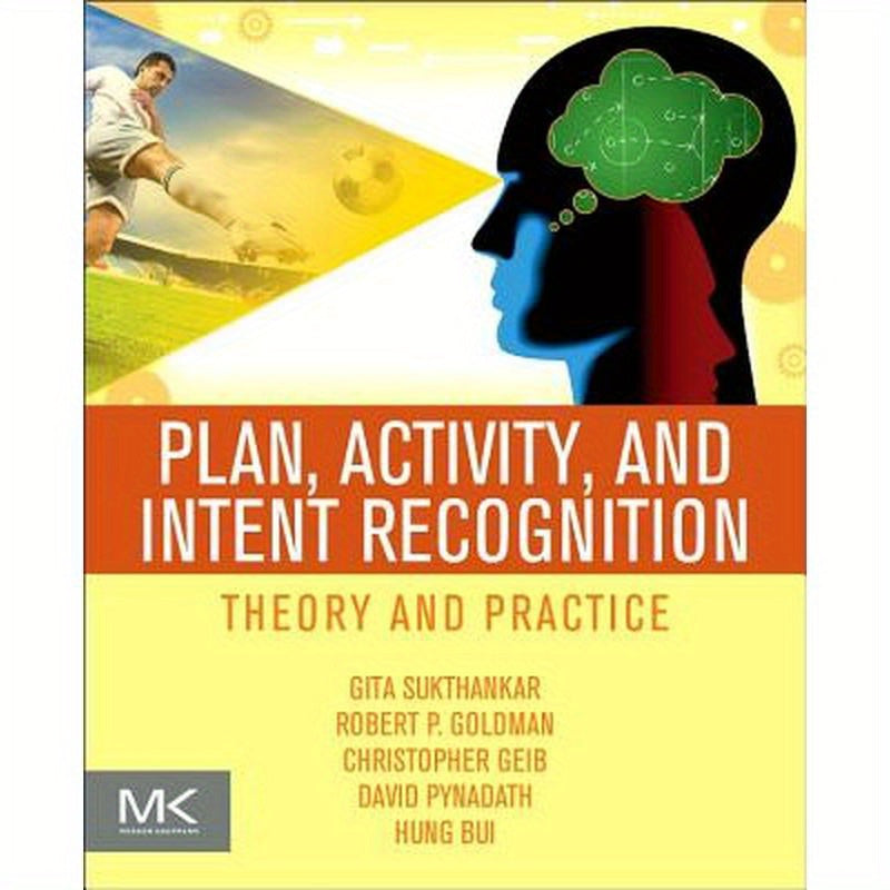 Plan, Activity, and Intent Recognition: Theory and Practice