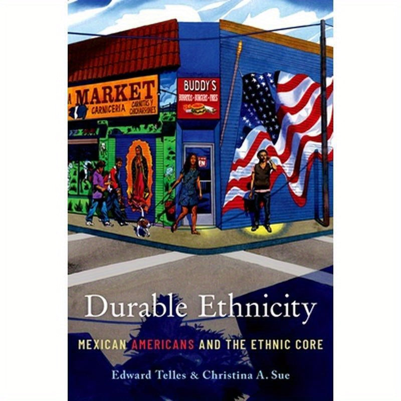 Durable Ethnicity: Mexican Americans and the Ethnic Core