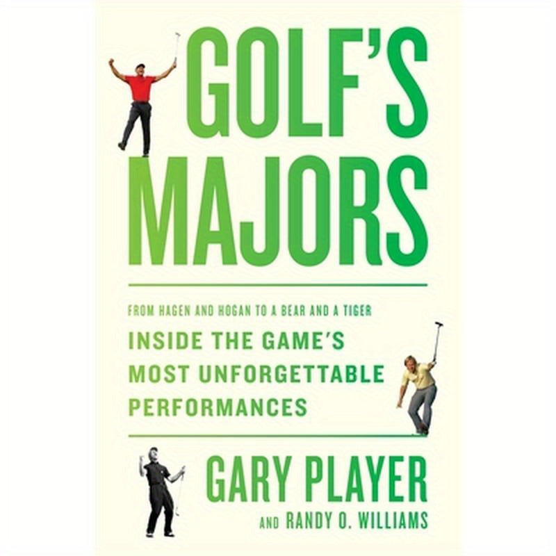 Golf's Majors: From Hagen and Hogan to a Bear and a Tiger, Inside the Game's Most Unforgettable Performances