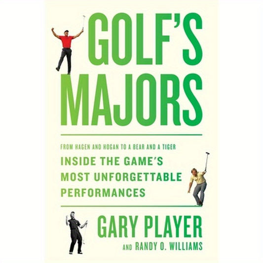 Golf's Majors: From Hagen and Hogan to a Bear and a Tiger, Inside the Game's Most Unforgettable Performances
