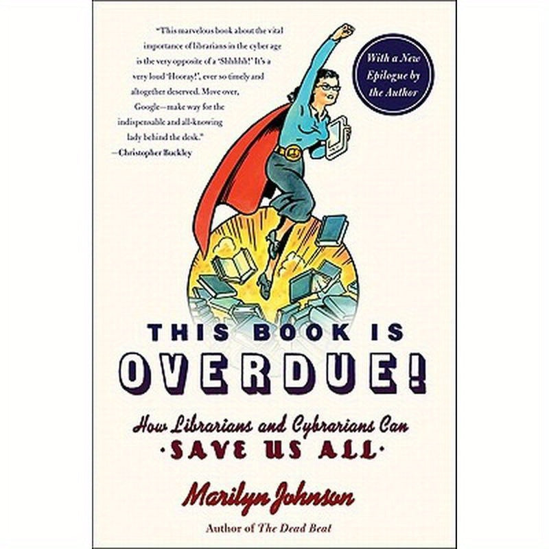 This Book Is Overdue!: How Librarians and Cybrarians Can Save Us All