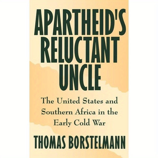 Apartheid's Reluctant Uncle: The United States and Southern Africa in the Early Cold War