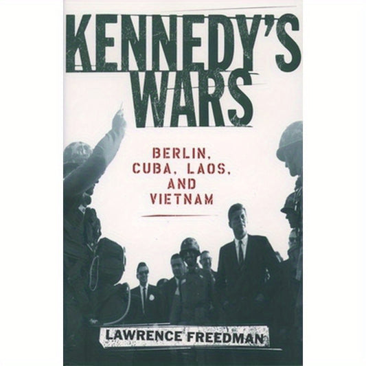 Kennedy's Wars: Berlin, Cuba, Laos, and Vietnam