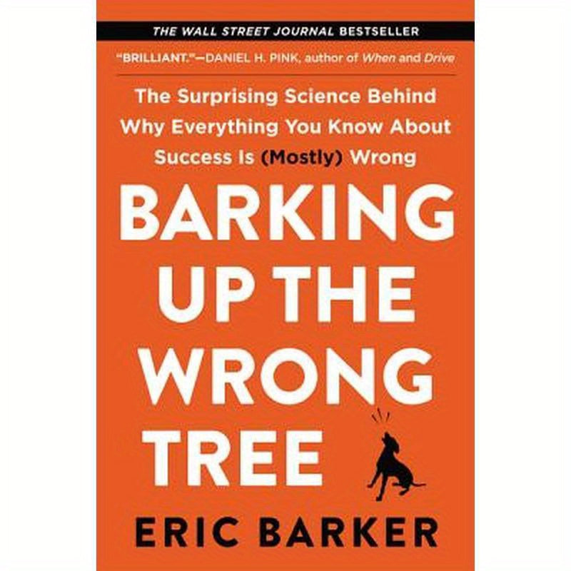Barking Up the Wrong Tree: The Surprising Science Behind Why Everything You Know about Success Is (Mostly) Wrong
