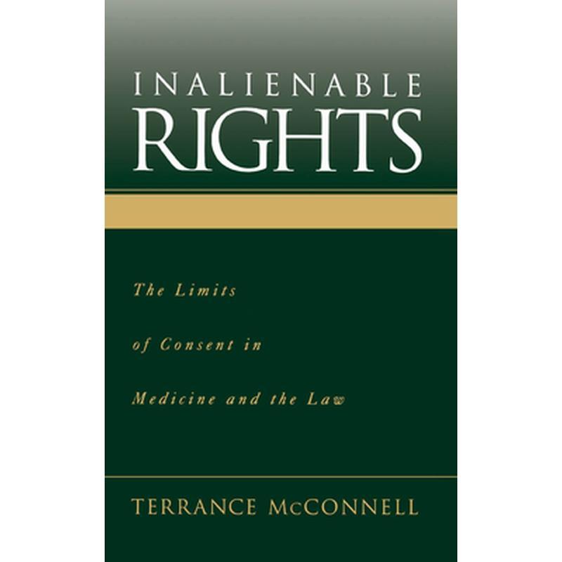 Inalienable Rights: The Limits of Consent in Medicine and the Law