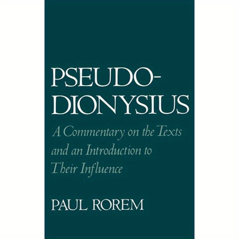 Pseudo-Dionysius: A Commentary on the Texts and an Introduction to Their Influence