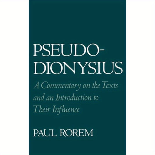 Pseudo-Dionysius: A Commentary on the Texts and an Introduction to Their Influence