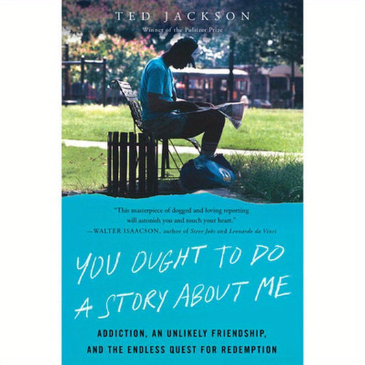 You Ought to Do a Story about Me: Addiction, an Unlikely Friendship, and the Endless Quest for Redemption