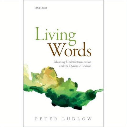 Living Words: Meaning Underdetermination and the Dynamic Lexicon