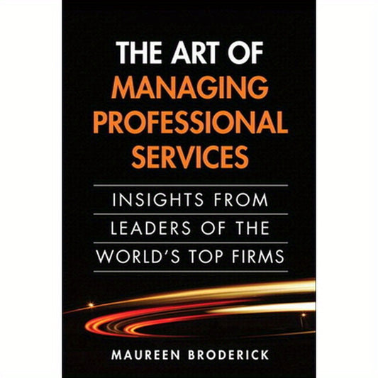The Art of Managing Professional Services: Insights from Leaders of the World's Top Firms