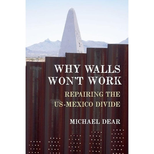 Why Walls Won't Work: Repairing the US-Mexico Divide