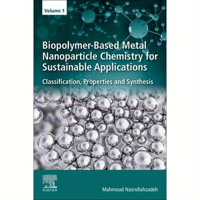 Biopolymer-Based Metal Nanoparticle Chemistry for Sustainable Applications: Volume 1: Classification, Properties and Synthesis