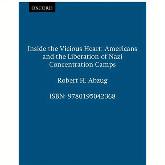 Inside the Vicious Heart: Americans and the Liberation of Nazi Concentration Camps