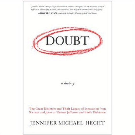 Doubt: A History: The Great Doubters and Their Legacy of Innovation from Socrates and Jesus to Thomas Jefferson and Emily Dickinson