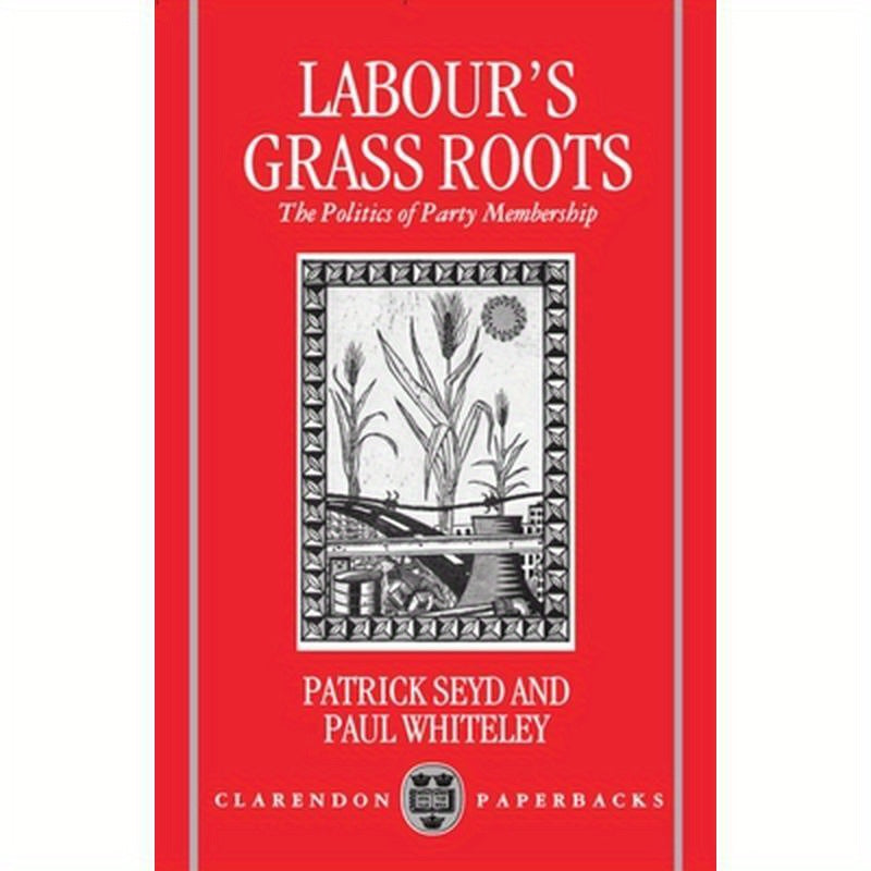 Labour's Grass Roots: The Politics of Party Membership